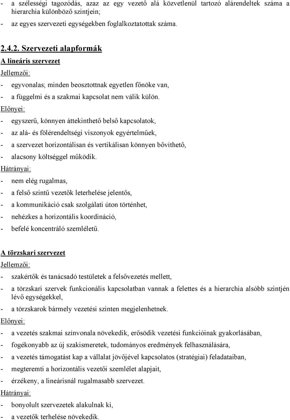 - egyszerű, könnyen áttekinthető belső kapcsolatok, - az alá- és fölérendeltségi viszonyok egyértelműek, - a szervezet horizontálisan és vertikálisan könnyen bővíthető, - alacsony költséggel működik.