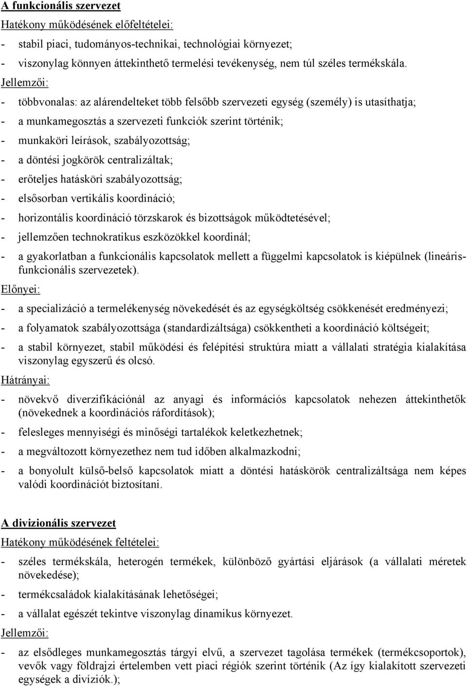 - többvonalas: az alárendelteket több felsőbb szervezeti egység (személy) is utasíthatja; - a munkamegosztás a szervezeti funkciók szerint történik; - munkaköri leírások, szabályozottság; - a döntési