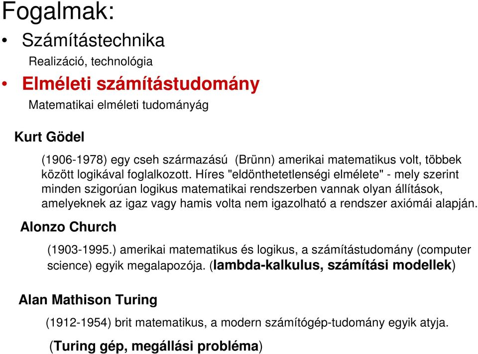 Híres "eldönthetetlenségi elmélete" - mely szerint minden szigorúan logikus matematikai rendszerben vannak olyan állítások, amelyeknek az igaz vagy hamis volta nem igazolható a