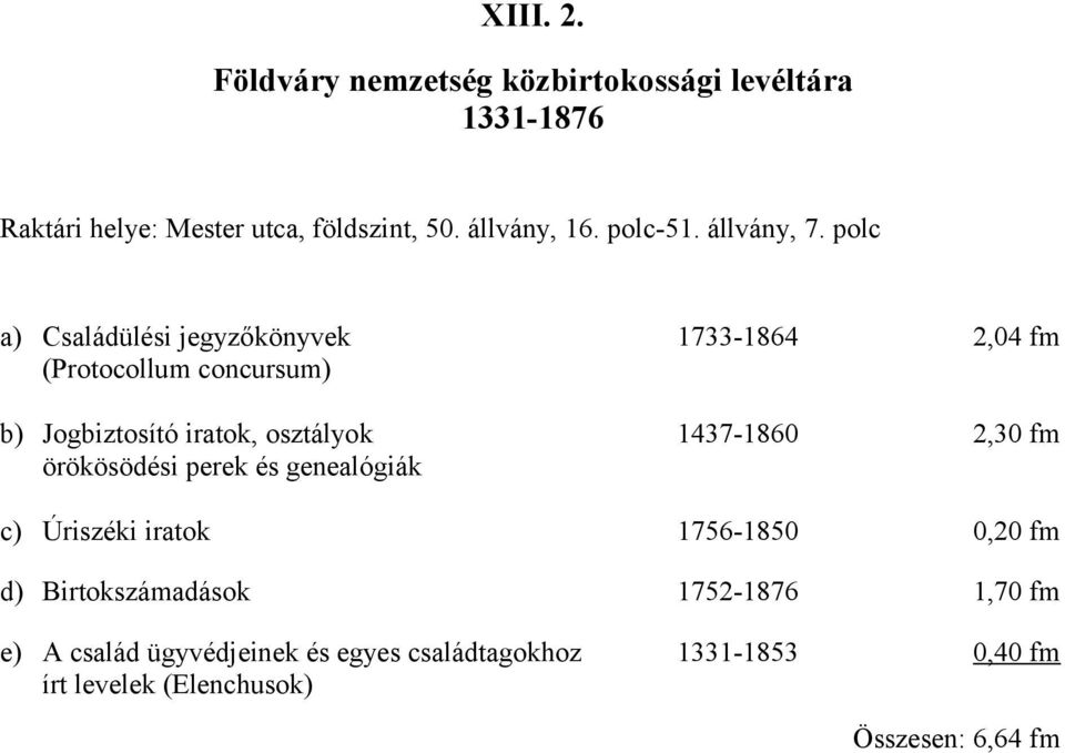 polc a) Családülési jegyzőkönyvek 1733-1864 2,04 fm (Protocollum concursum) b) Jogbiztosító iratok, osztályok