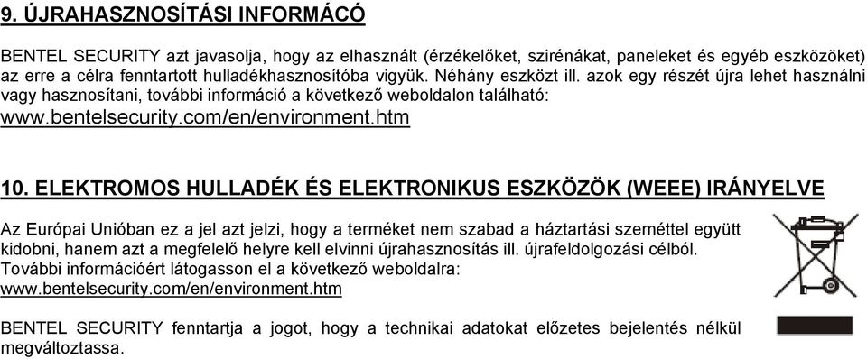 ELEKTROMOS HULLADÉK ÉS ELEKTRONIKUS ESZKÖZÖK (WEEE) IRÁNYELVE Az Európai Unióban ez a jel azt jelzi, hogy a terméket nem szabad a háztartási szeméttel együtt kidobni, hanem azt a megfelelő helyre