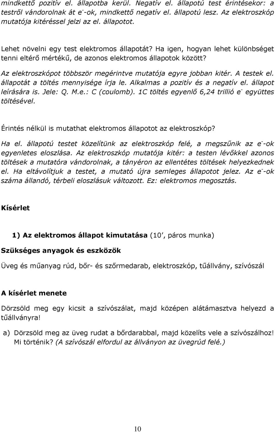 Az elektroszkópot többször megérintve mutatója egyre jobban kitér. A testek el. állapotát a töltés mennyisége írja le. Alkalmas a pozitív és a negatív el. állapot leírására is. Jele: Q. M.e.: C (coulomb).