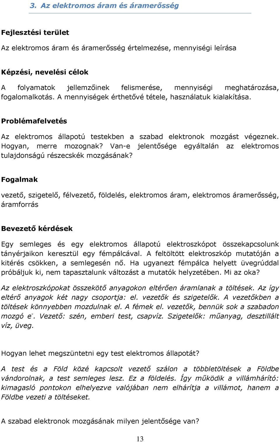 Van-e jelentősége egyáltalán az elektromos tulajdonságú részecskék mozgásának?