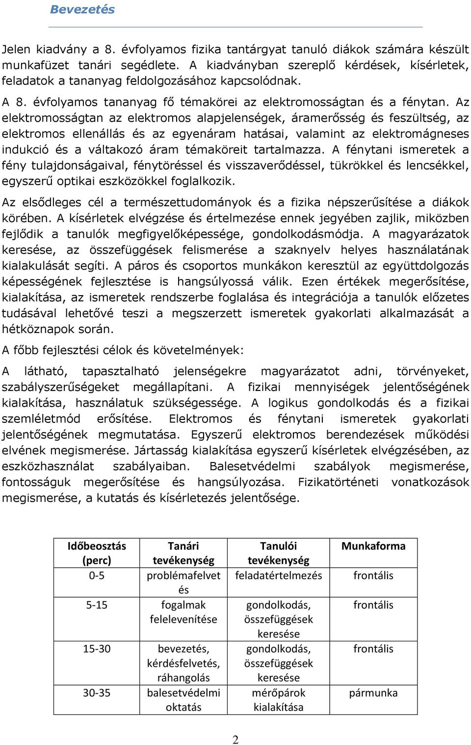 Az elektromosságtan az elektromos alapjelenségek, áramerősség és feszültség, az elektromos ellenállás és az egyenáram hatásai, valamint az elektromágneses indukció és a váltakozó áram témaköreit