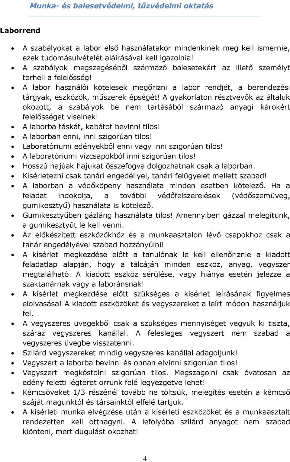 A gyakorlaton résztvevők az általuk okozott, a szabályok be nem tartásából származó anyagi károkért felelősséget viselnek! A laborba táskát, kabátot bevinni tilos!