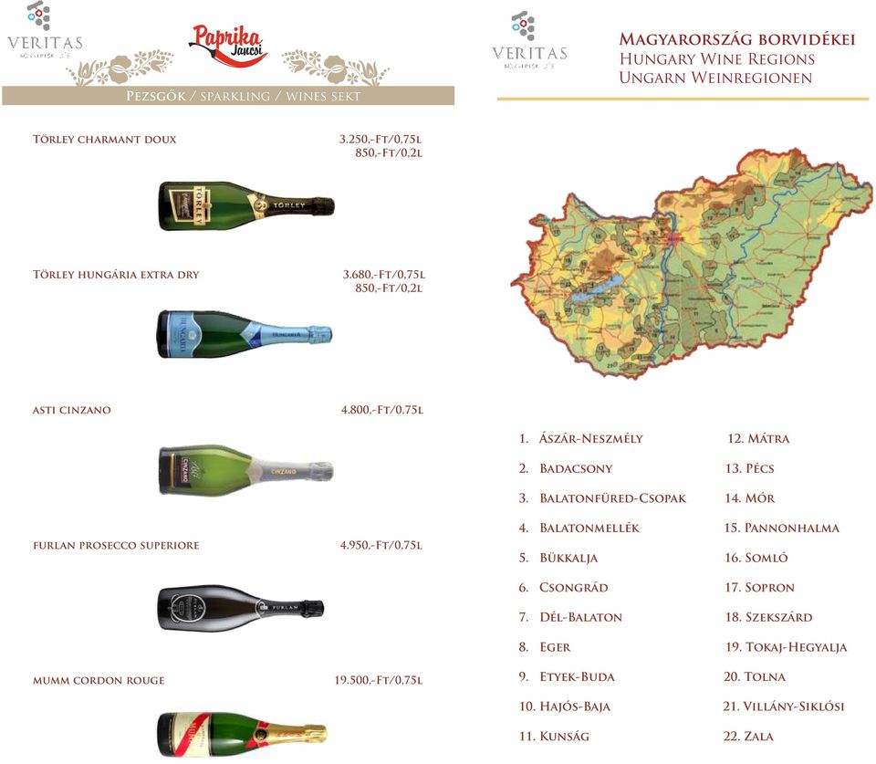 Badacsony 13. Pécs 3. Balatonfüred-Csopak 14. Mór furlan prosecco superiore mumm cordon rouge 4.950,-Ft/0,75l 19.500,-Ft/0,75l 4. Balatonmellék 15.