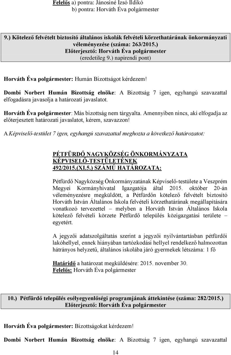 Dombi Norbert Humán Bizottság elnöke: A Bizottság 7 igen, egyhangú szavazattal elfogadásra javasolja a határozati javaslatot. Horváth Éva polgármester: Más bizottság nem tárgyalta.