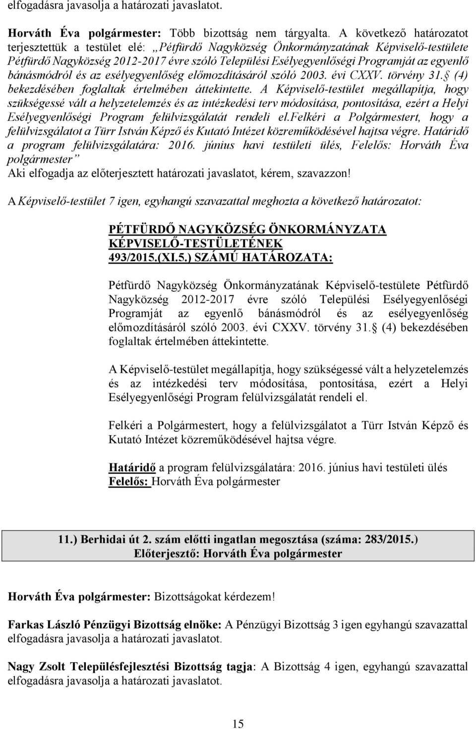 egyenlő bánásmódról és az esélyegyenlőség előmozdításáról szóló 2003. évi CXXV. törvény 31. (4) bekezdésében foglaltak értelmében áttekintette.