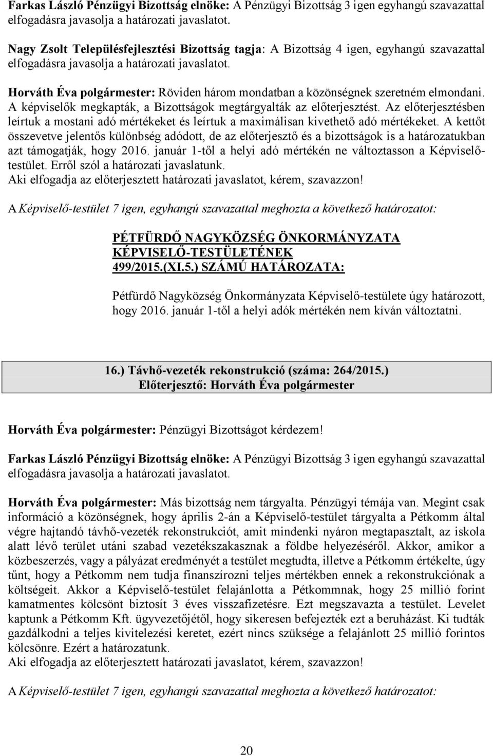 Horváth Éva polgármester: Röviden három mondatban a közönségnek szeretném elmondani. A képviselők megkapták, a Bizottságok megtárgyalták az előterjesztést.