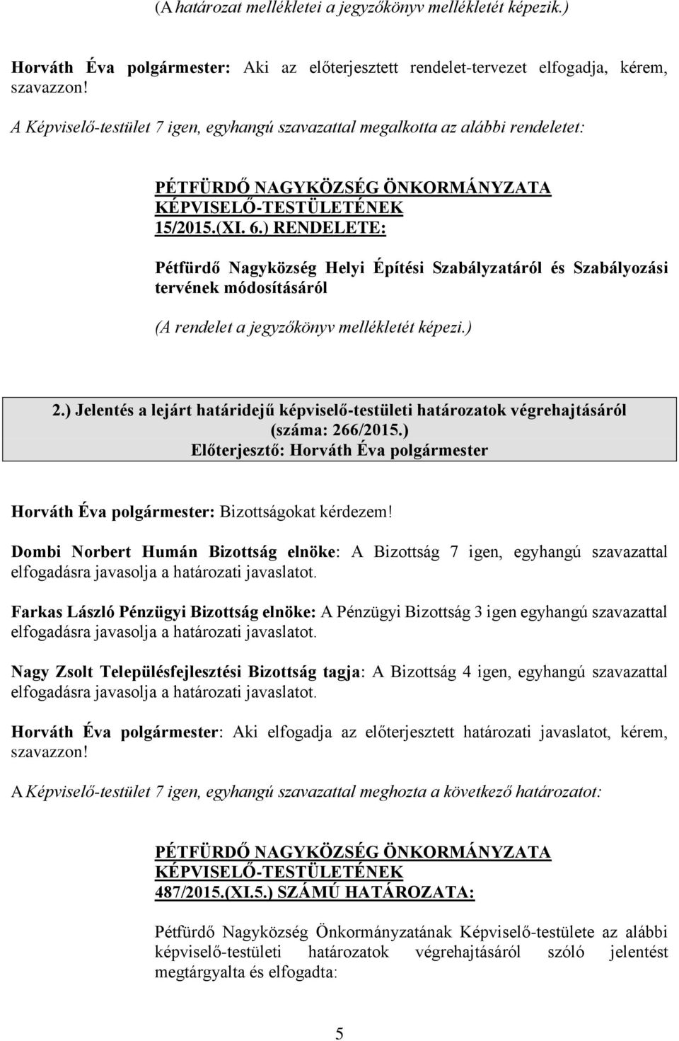 ) RENDELETE: Pétfürdő Nagyközség Helyi Építési Szabályzatáról és Szabályozási tervének módosításáról (A rendelet a jegyzőkönyv mellékletét képezi.) 2.