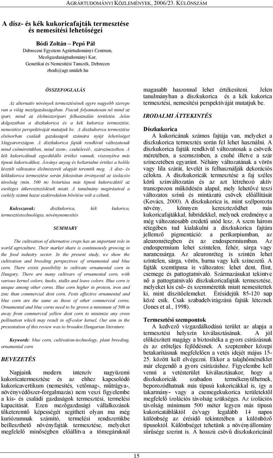 Piacuk folyamatosan nő mind az ipari, mind az élelmiszeripari felhasználás területén. Jelen dolgozatban a díszkukorica és a kék kukorica termesztési, nemesítési perspektíváját mutatjuk be.