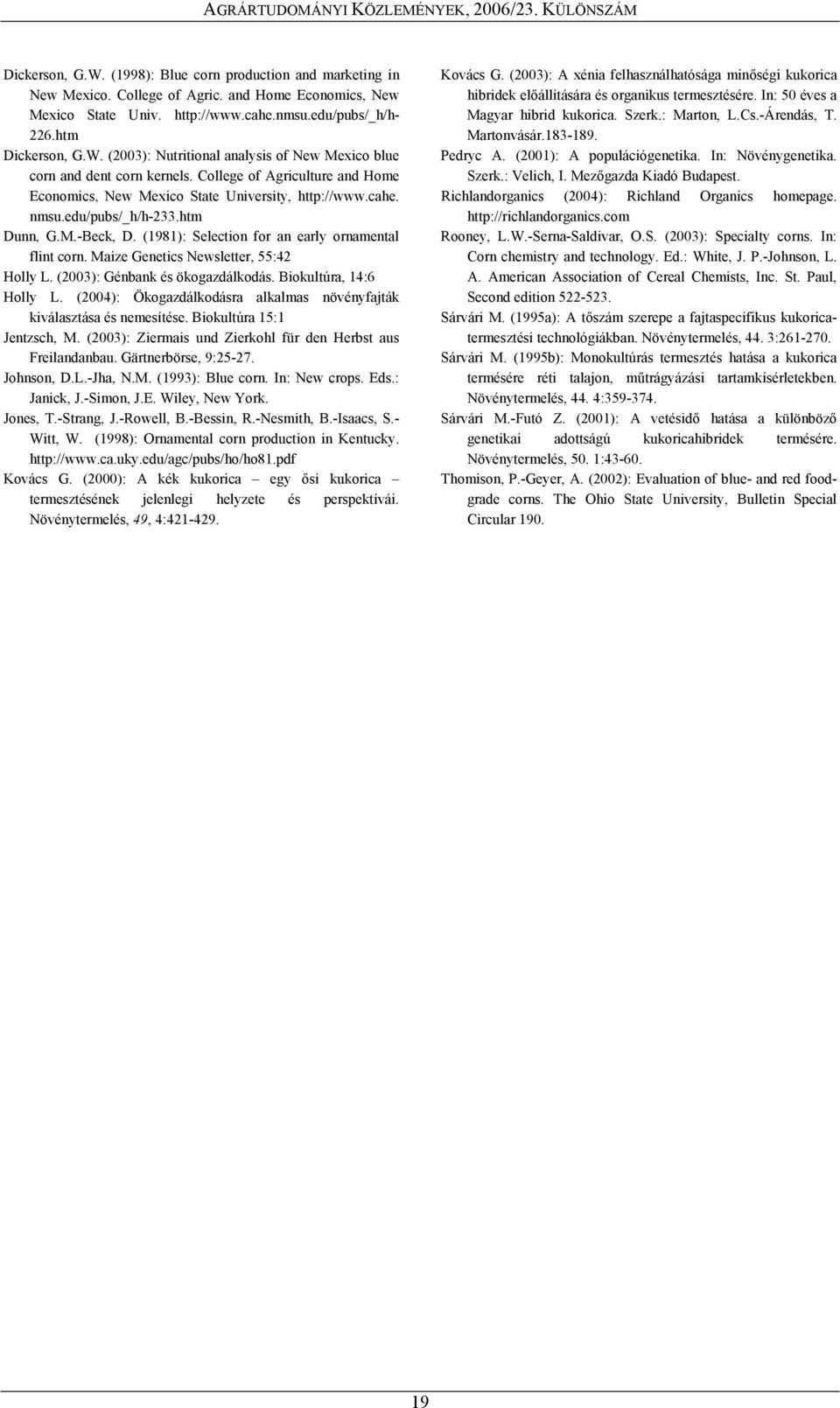 Maize Genetics Newsletter, 55:42 Holly L. (2003): Génbank és ökogazdálkodás. Biokultúra, 14:6 Holly L. (2004): Ökogazdálkodásra alkalmas növényfajták kiválasztása és nemesítése.