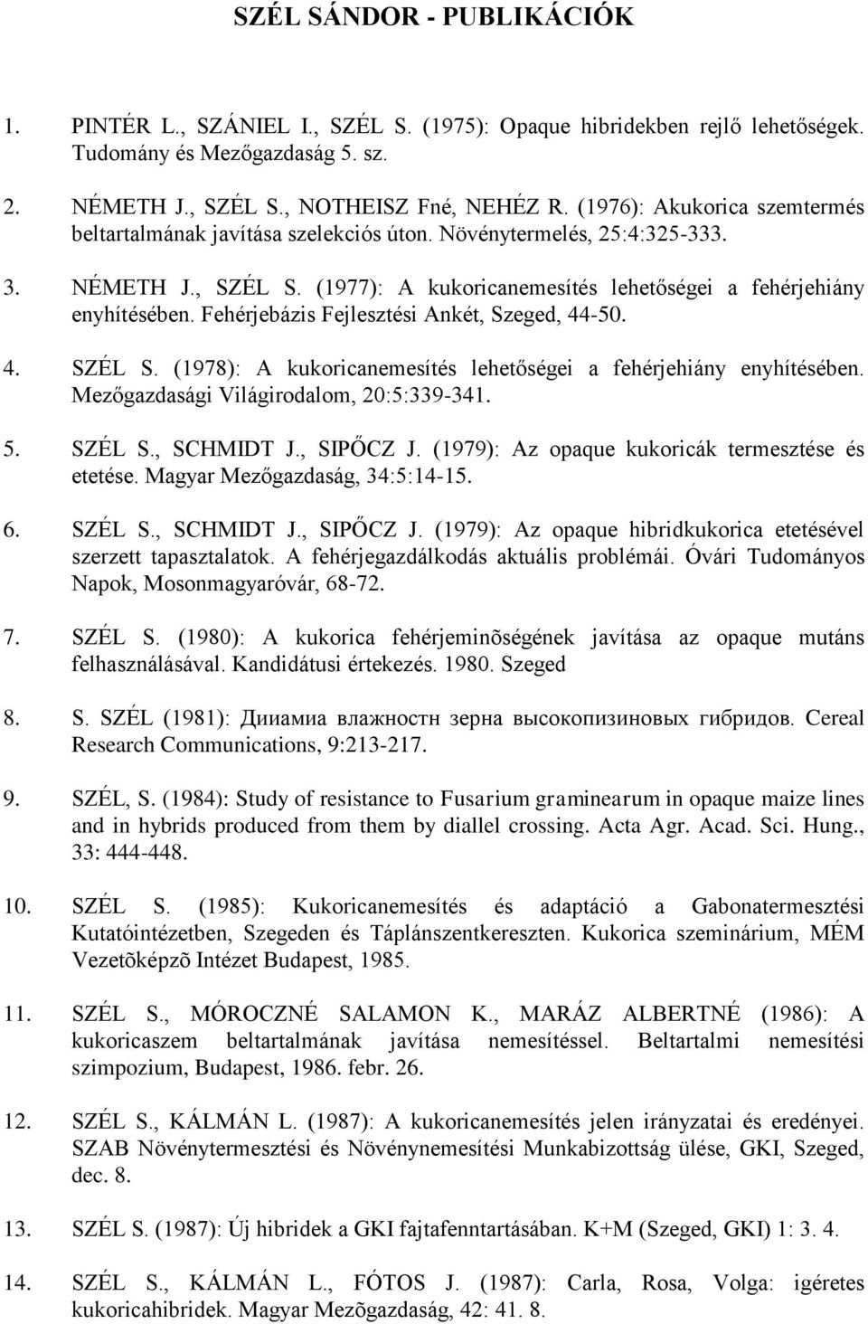 Fehérjebázis Fejlesztési Ankét, Szeged, 44-50. 4. SZÉL S. (1978): A kukoricanemesítés lehetőségei a fehérjehiány enyhítésében. Mezőgazdasági Világirodalom, 20:5:339-341. 5. SZÉL S., SCHMIDT J.