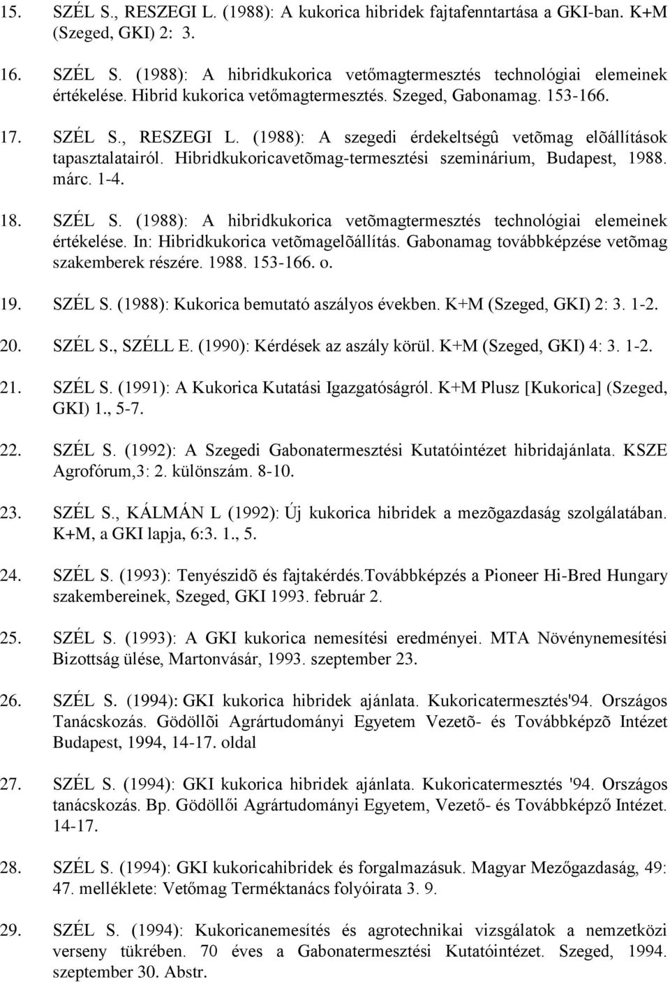 Hibridkukoricavetõmag-termesztési szeminárium, Budapest, 1988. márc. 1-4. 18. SZÉL S. (1988): A hibridkukorica vetõmagtermesztés technológiai elemeinek értékelése.