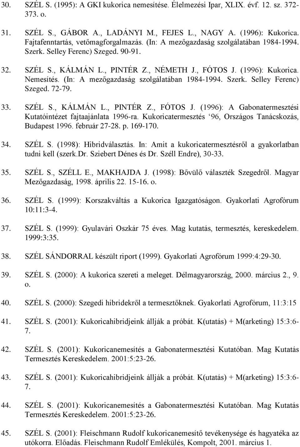 Nemesítés. (In: A mezőgazdaság szolgálatában 1984-1994. Szerk. Selley Ferenc) Szeged. 72-79. 33. SZÉL S., KÁLMÁN L., PINTÉR Z., FÓTOS J.