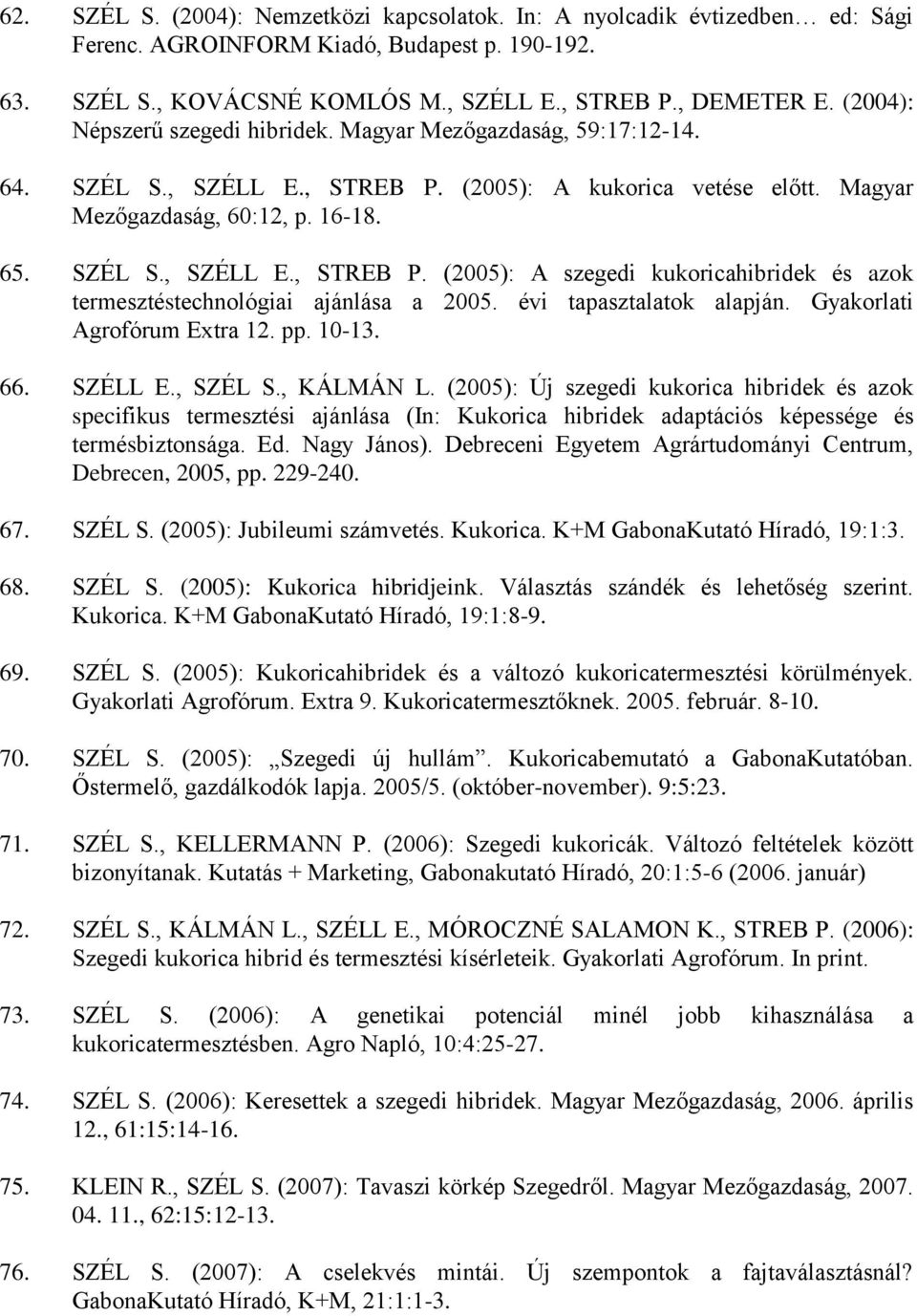 évi tapasztalatok alapján. Gyakorlati Agrofórum Extra 12. pp. 10-13. 66. SZÉLL E., SZÉL S., KÁLMÁN L.