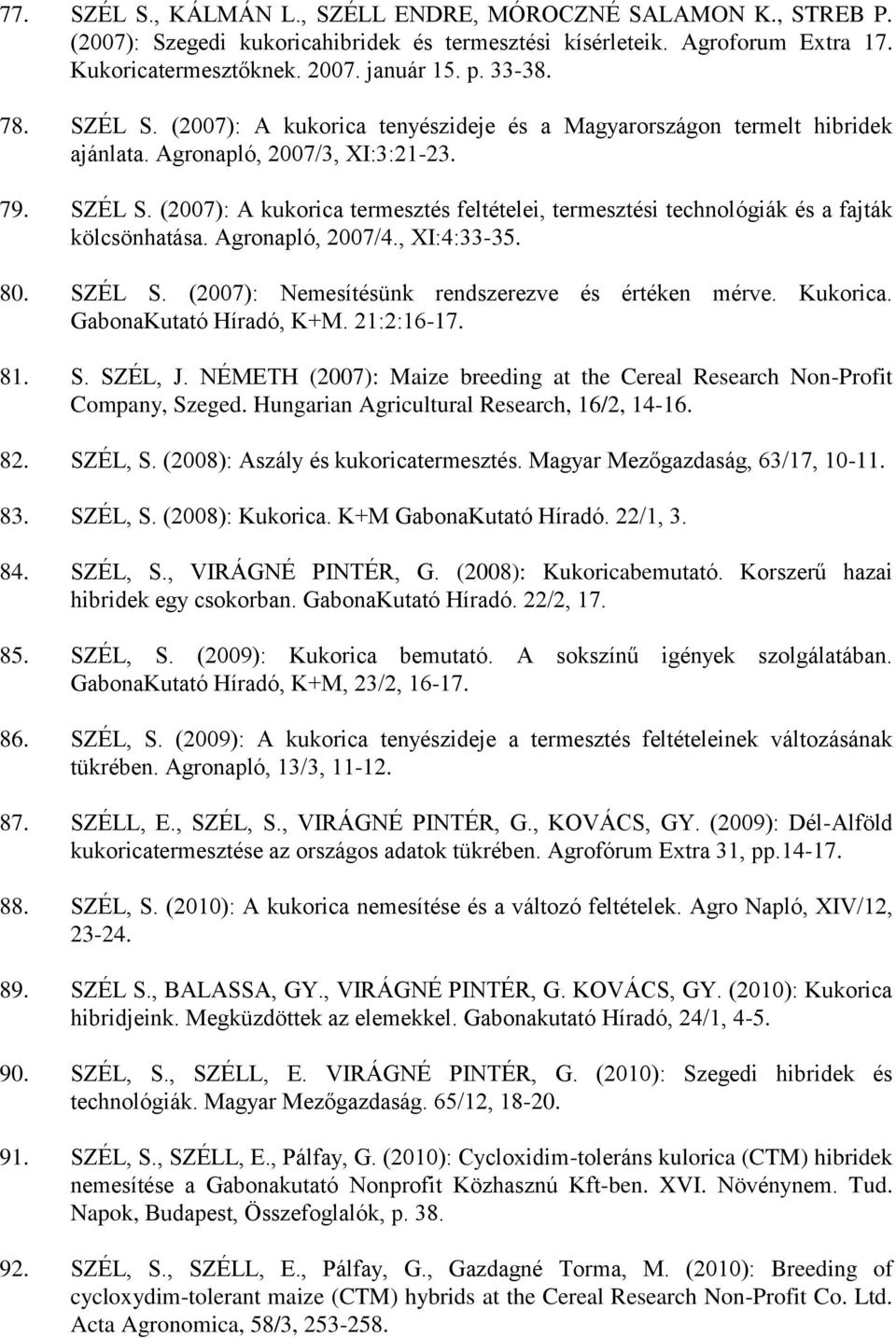 Agronapló, 2007/4., XI:4:33-35. 80. SZÉL S. (2007): Nemesítésünk rendszerezve és értéken mérve. Kukorica. GabonaKutató Híradó, K+M. 21:2:16-17. 81. S. SZÉL, J.