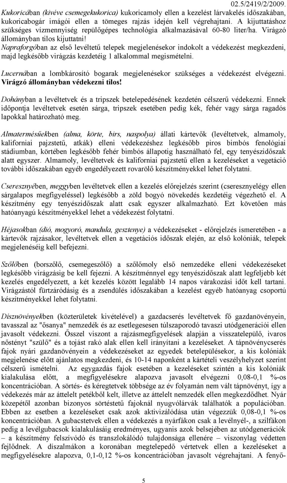 Napraforgóban az első levéltetű telepek megjelenésekor indokolt a védekezést megkezdeni, majd legkésőbb virágzás kezdetéig 1 alkalommal megismételni.