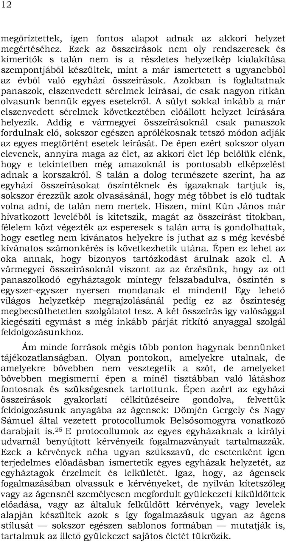 Azokban is foglaltatnak panaszok, elszenvedett sérelmek leírásai, de csak nagyon ritkán olvasunk bennük egyes esetekről.