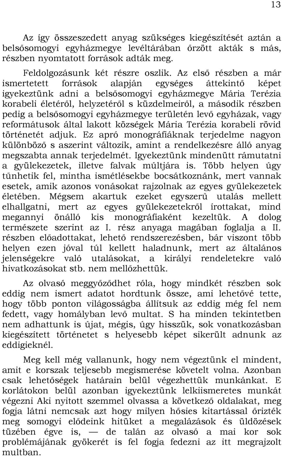 pedig a belsősomogyi egyházmegye területén levő egyházak, vagy reformátusok által lakott községek Mária Terézia korabeli rövid történetét adjuk.