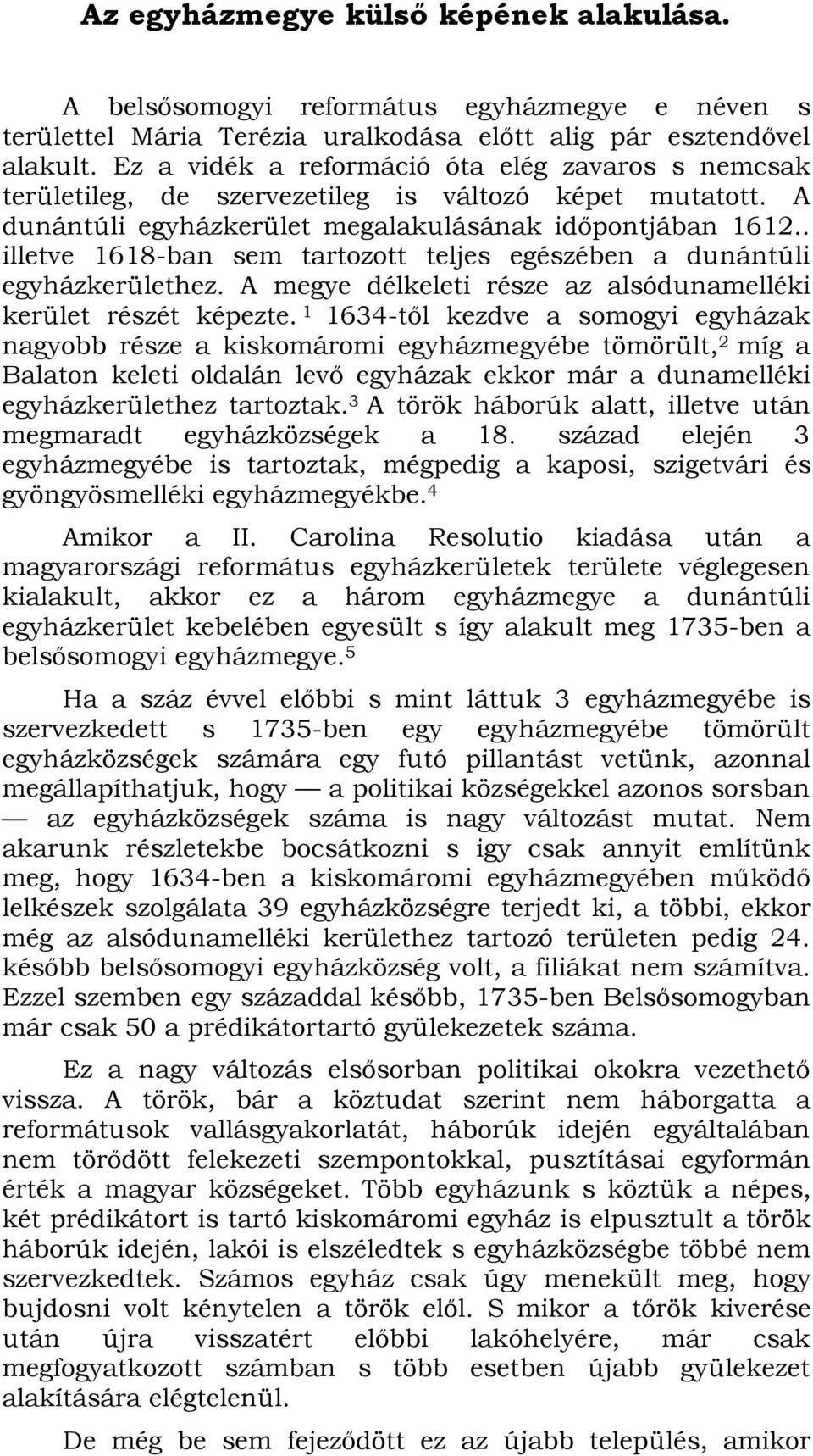 . illetve 1618-ban sem tartozott teljes egészében a dunántúli egyházkerülethez. A megye délkeleti része az alsódunamelléki kerület részét képezte.