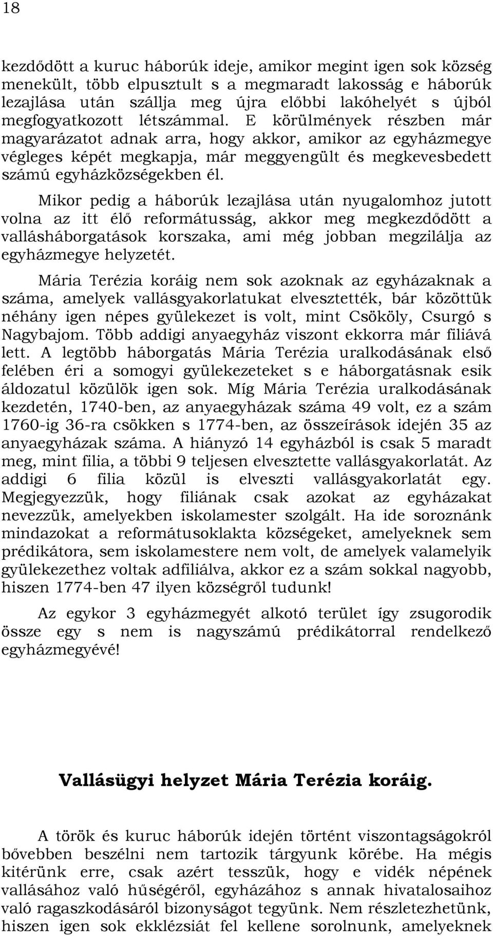 Mikor pedig a háborúk lezajlása után nyugalomhoz jutott volna az itt élő reformátusság, akkor meg megkezdődött a vallásháborgatások korszaka, ami még jobban megzilálja az egyházmegye helyzetét.