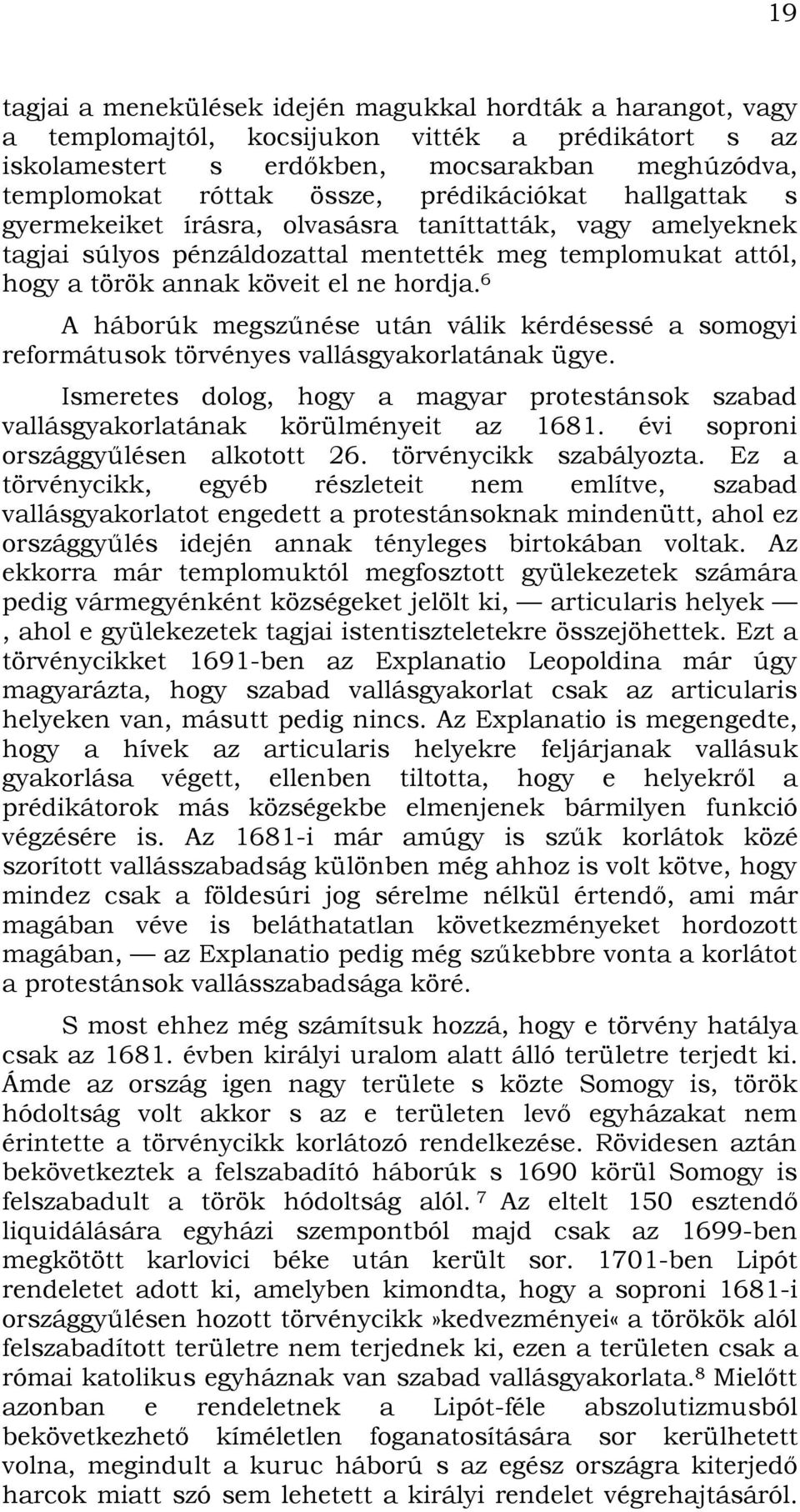 6 A háborúk megszűnése után válik kérdésessé a somogyi reformátusok törvényes vallásgyakorlatának ügye. Ismeretes dolog, hogy a magyar protestánsok szabad vallásgyakorlatának körülményeit az 1681.