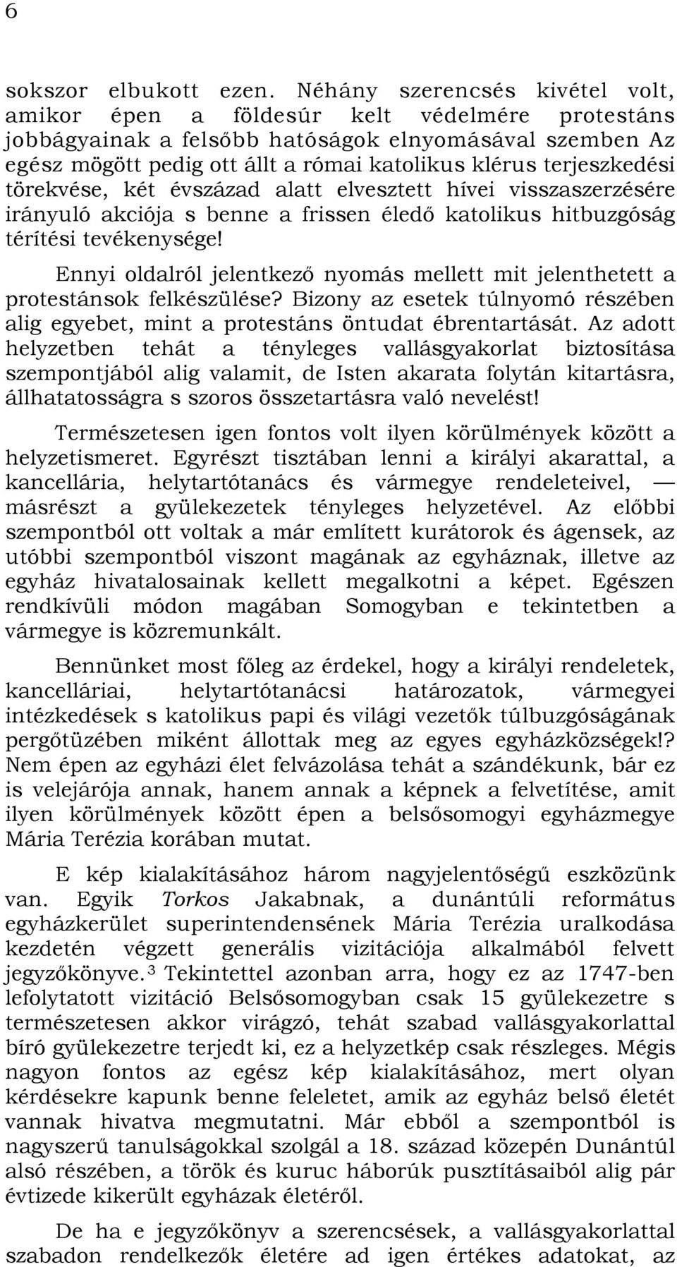 terjeszkedési törekvése, két évszázad alatt elvesztett hívei visszaszerzésére irányuló akciója s benne a frissen éledő katolikus hitbuzgóság térítési tevékenysége!