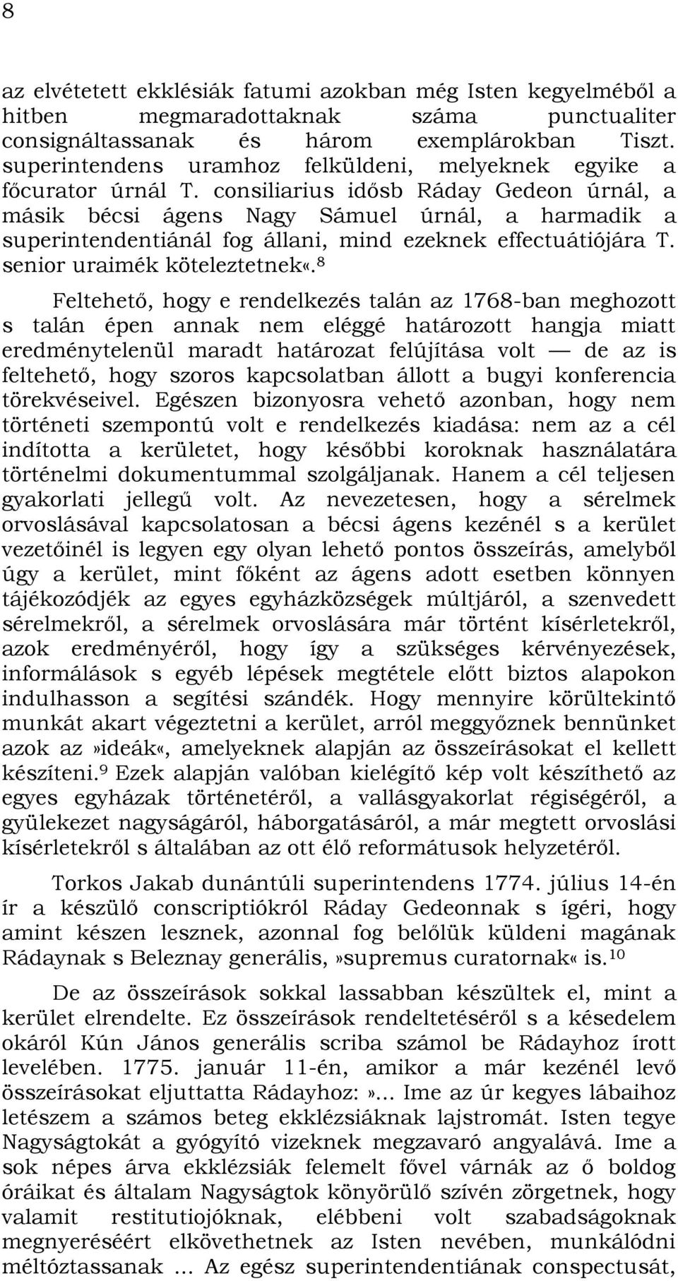 consiliarius idősb Ráday Gedeon úrnál, a másik bécsi ágens Nagy Sámuel úrnál, a harmadik a superintendentiánál fog állani, mind ezeknek effectuátiójára T. senior uraimék köteleztetnek«.