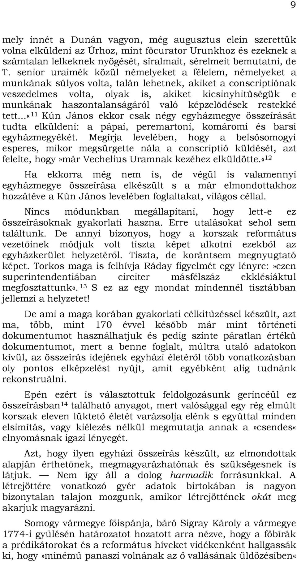 haszontalanságáról való képzelődések restekké tett...«11 Kún János ekkor csak négy egyházmegye összeírását tudta elküldeni: a pápai, peremartoni, komáromi és barsi egyházmegyékét.