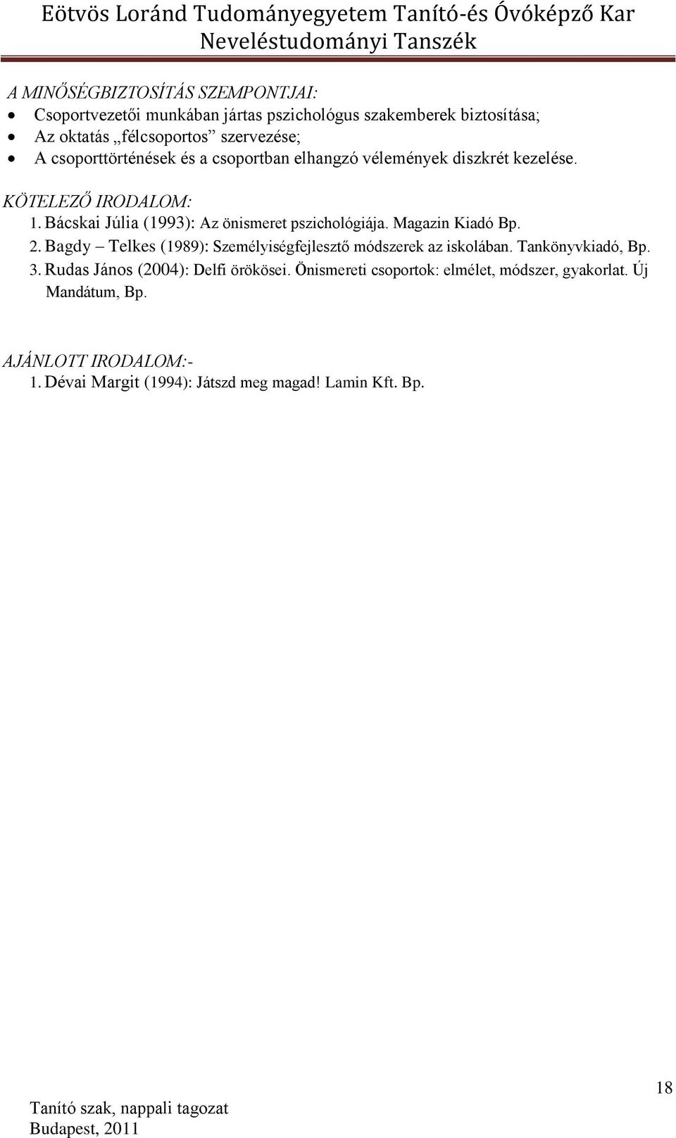 Magazin Kiadó Bp. 2. Bagdy Telkes (1989): Személyiségfejlesztő módszerek az iskolában. Tankönyvkiadó, Bp. 3. Rudas János (2004): Delfi örökösei.