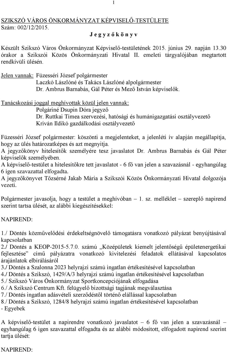 Jelen vannak: Füzesséri József polgármester Laczkó Lászlóné és Takács Lászlóné alpolgármester Dr. Ambrus Barnabás, Gál Péter és Mező István képviselők.