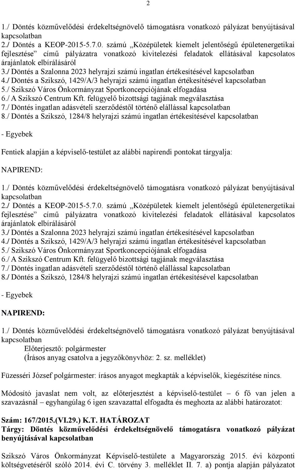 / Döntés a Szalonna 2023 helyrajzi számú ingatlan értékesítésével kapcsolatban 4./ Döntés a Szikszó, 1429/A/3 helyrajzi számú ingatlan értékesítésével kapcsolatban 5.