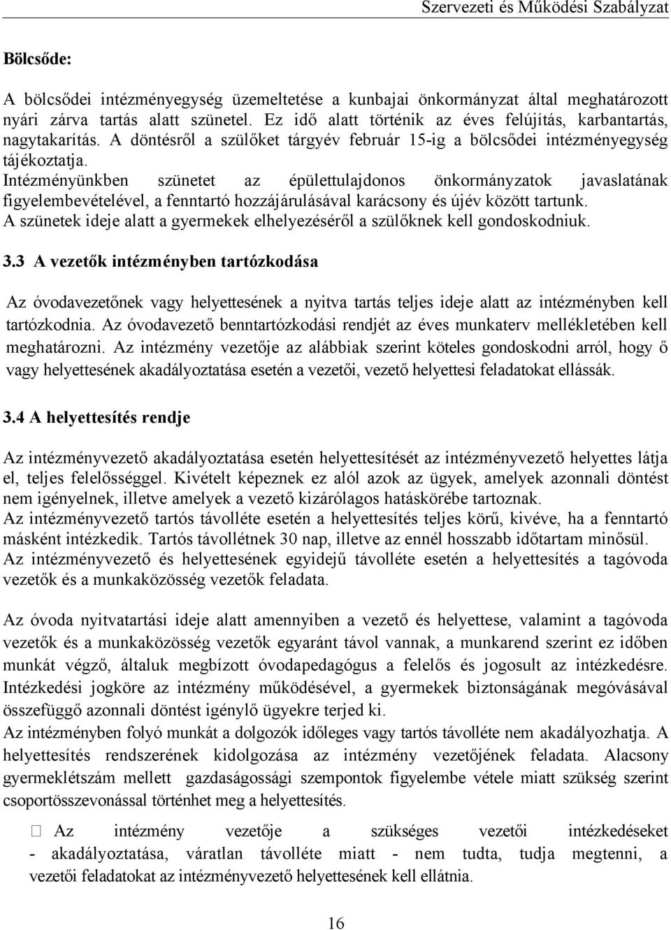 Intézményünkben szünetet az épülettulajdonos önkormányzatok javaslatának figyelembevételével, a fenntartó hozzájárulásával karácsony és újév között tartunk.