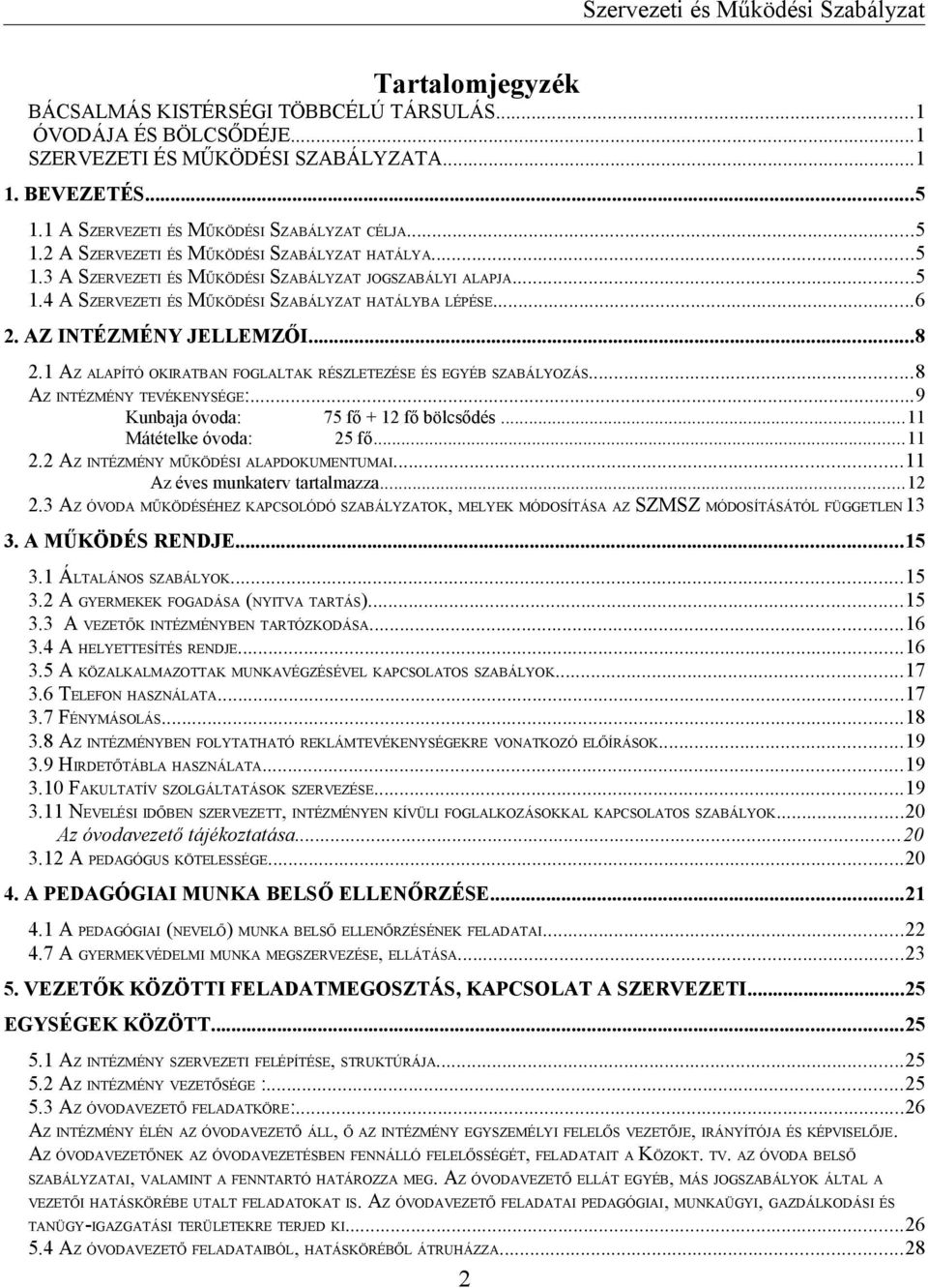 1 AZ ALAPÍTÓ OKIRATBAN FOGLALTAK RÉSZLETEZÉSE ÉS EGYÉB SZABÁLYOZÁS...8 AZ INTÉZMÉNY TEVÉKENYSÉGE:...9 Kunbaja óvoda: 75 fő + 12 fő bölcsődés...11 Mátételke óvoda: 25 fő...11 2.