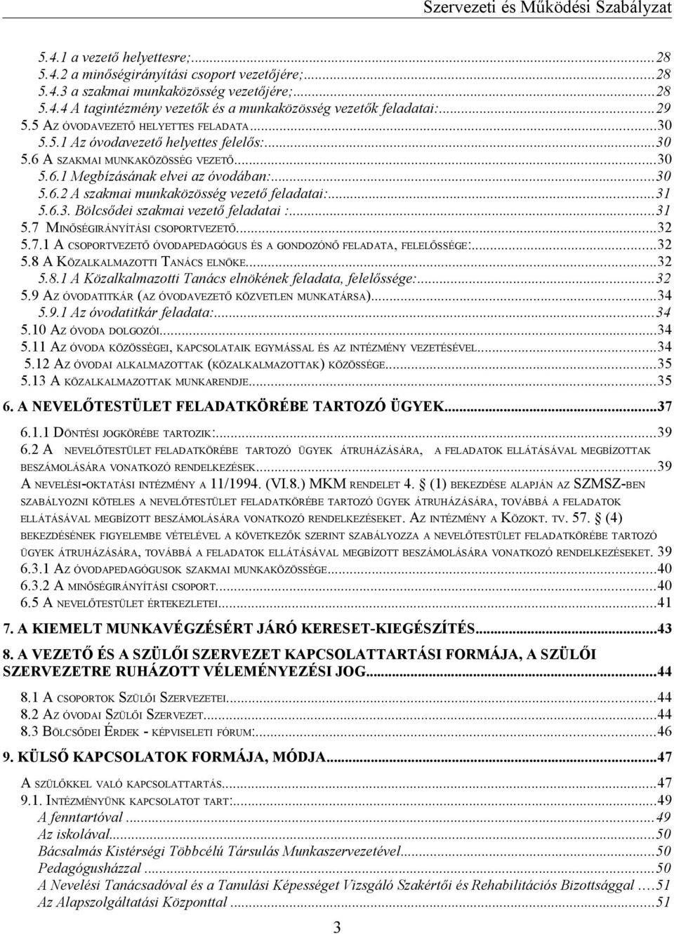 ..31 5.6.3. Bölcsődei szakmai vezető feladatai :...31 5.7 MINŐSÉGIRÁNYÍTÁSI CSOPORTVEZETŐ...32 5.7.1 A CSOPORTVEZETŐ ÓVODAPEDAGÓGUS ÉS A GONDOZÓNŐ FELADATA, FELELŐSSÉGE:...32 5.8 A KÖZALKALMAZOTTI TANÁCS ELNÖKE.