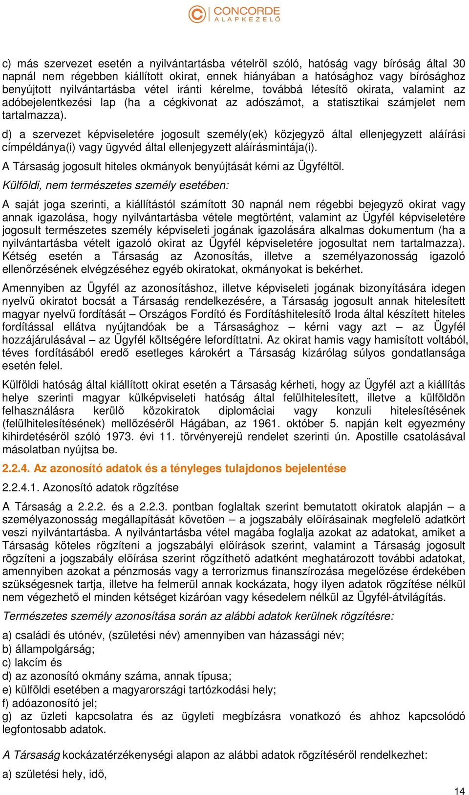 d) a szervezet képviseletére jogosult személy(ek) közjegyző által ellenjegyzett aláírási címpéldánya(i) vagy ügyvéd által ellenjegyzett aláírásmintája(i).