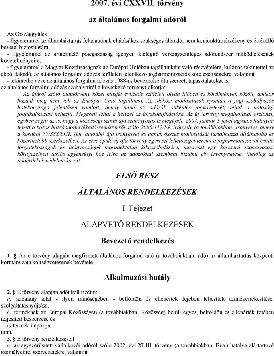 figyelemmel az árutermelő piacgazdaság igényeit kielégítő versenysemleges adórendszer működtetésének követelményeire, - figyelemmel a Magyar Köztársaságnak az Európai Unióban tagállamként való