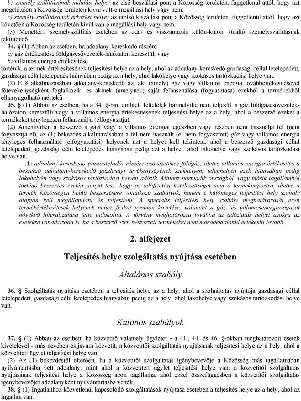 (3) Menettérti személyszállítás esetében az oda- és visszautazás külön-külön, önálló személyszállításnak tekintendő. 34.