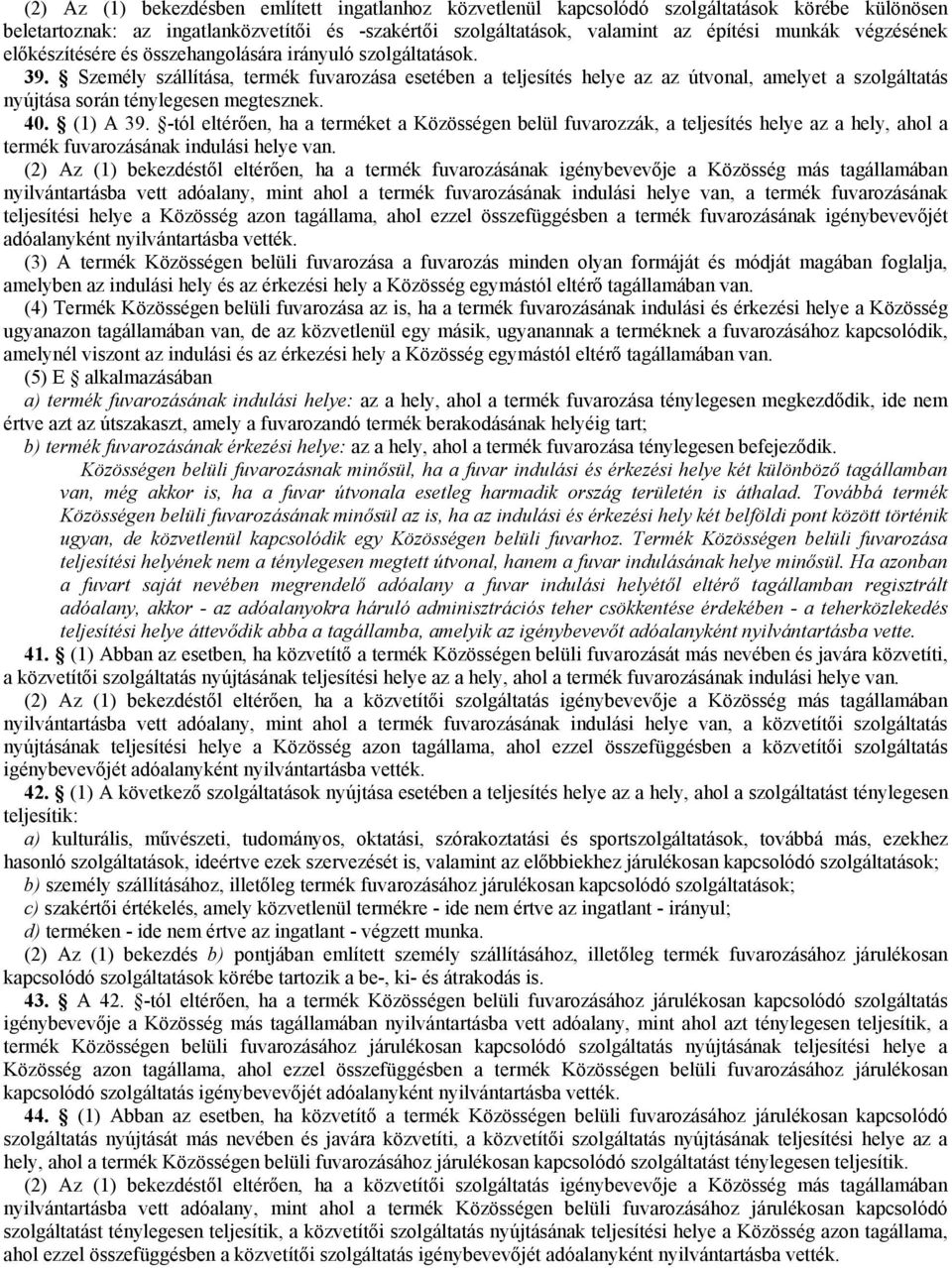 Személy szállítása, termék fuvarozása esetében a teljesítés helye az az útvonal, amelyet a szolgáltatás nyújtása során ténylegesen megtesznek. 40. (1) A 39.