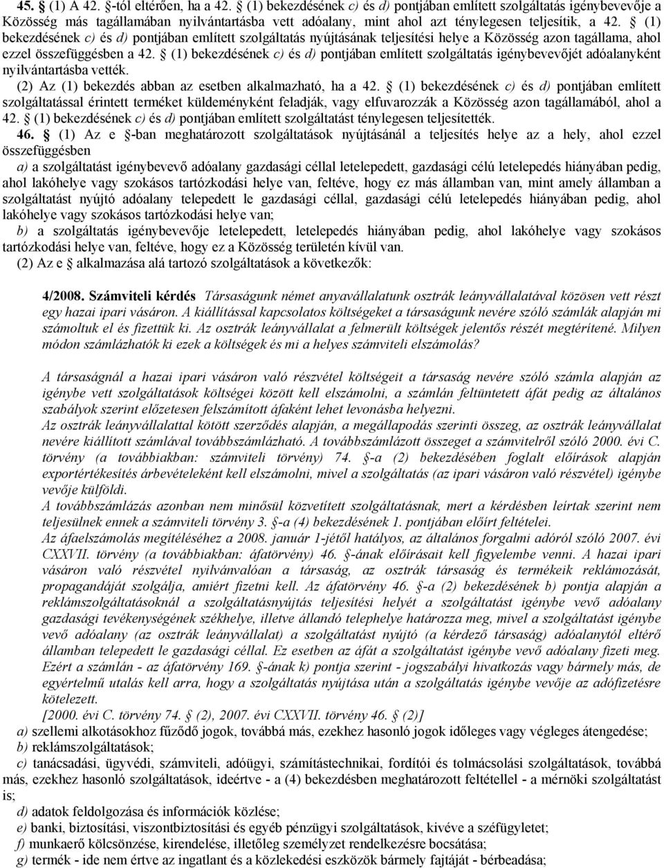 (1) bekezdésének c) és d) pontjában említett szolgáltatás nyújtásának teljesítési helye a Közösség azon tagállama, ahol ezzel összefüggésben a 42.