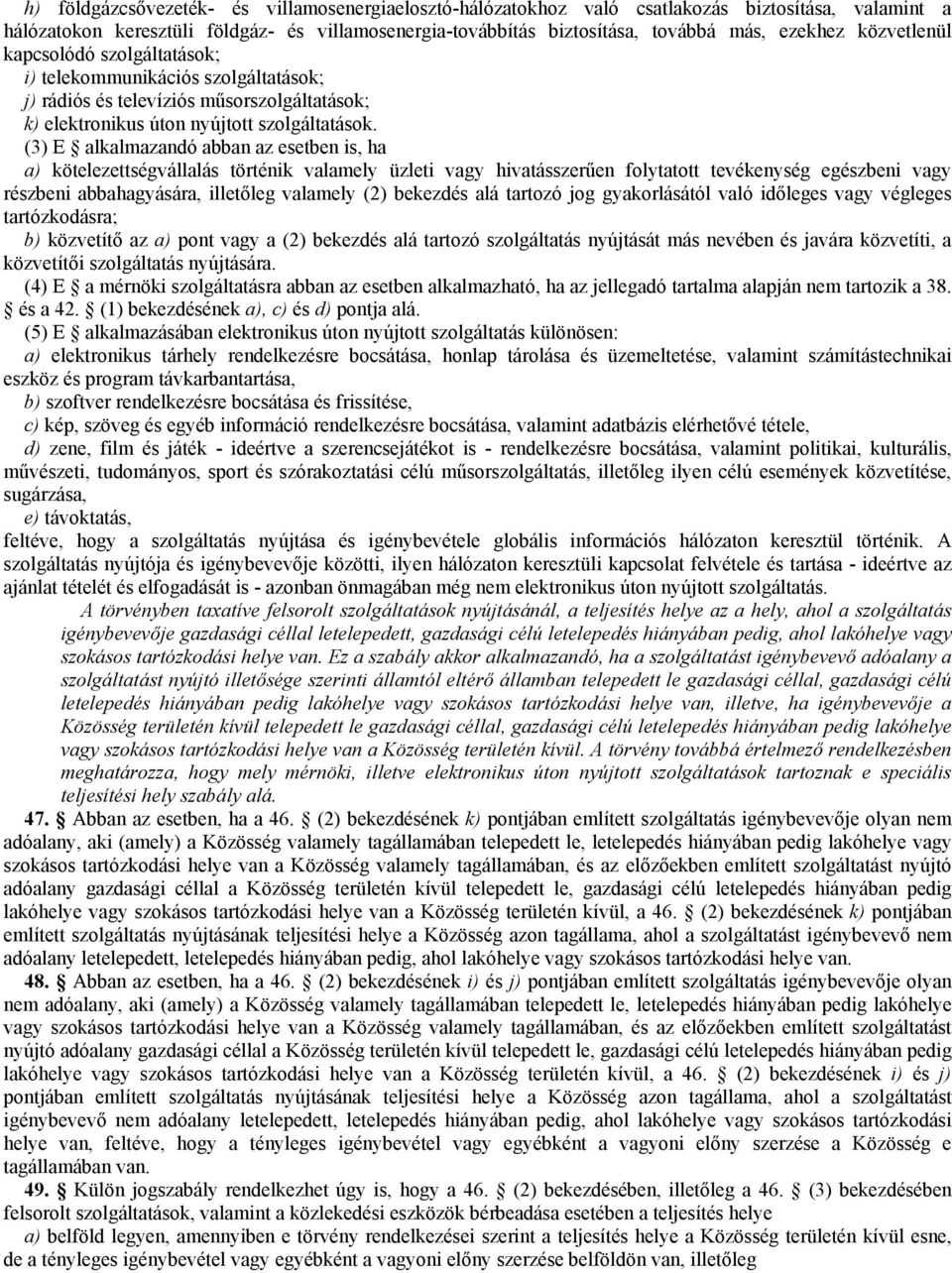 (3) E alkalmazandó abban az esetben is, ha a) kötelezettségvállalás történik valamely üzleti vagy hivatásszerűen folytatott tevékenység egészbeni vagy részbeni abbahagyására, illetőleg valamely (2)