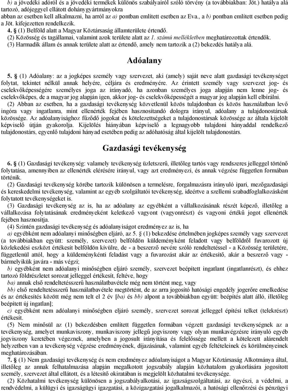 kifejezetten rendelkezik. 4. (1) Belföld alatt a Magyar Köztársaság államterülete értendő. (2) Közösség és tagállamai, valamint azok területe alatt az 1. számú mellékletben meghatározottak értendők.