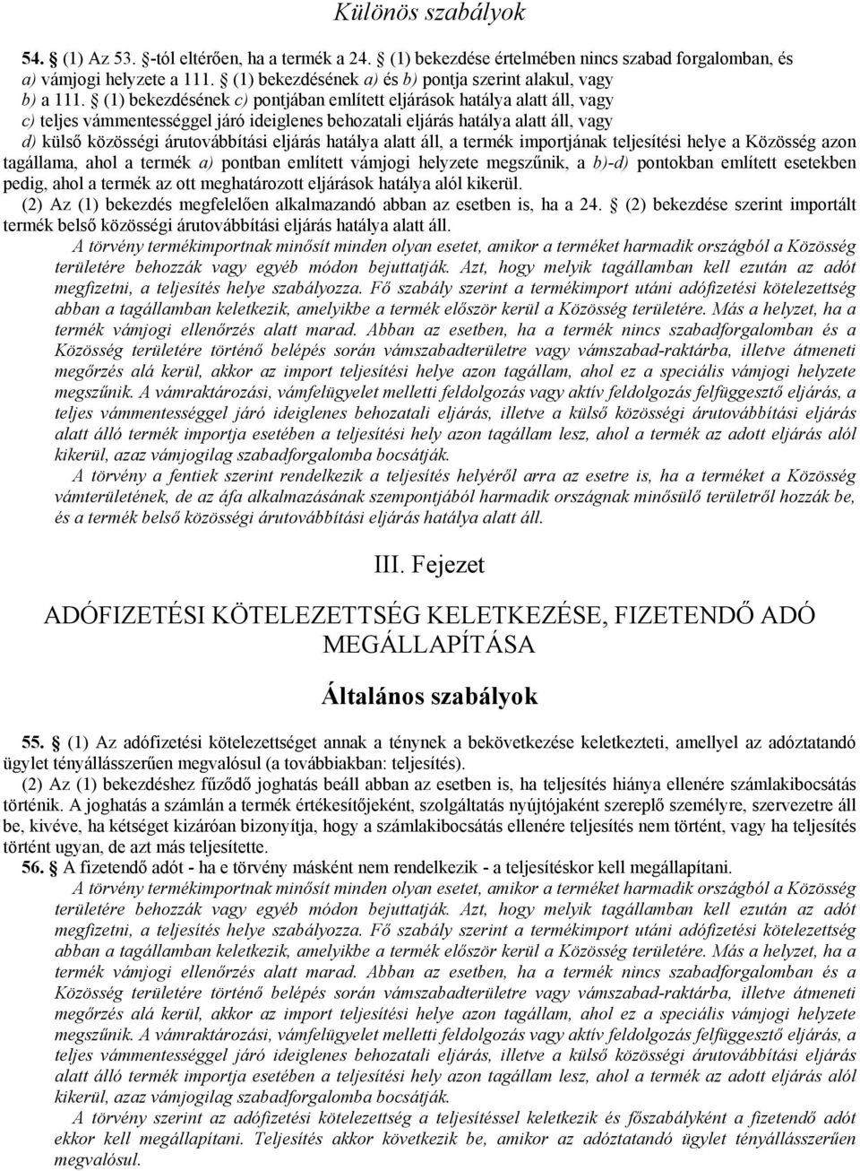 (1) bekezdésének c) pontjában említett eljárások hatálya alatt áll, vagy c) teljes vámmentességgel járó ideiglenes behozatali eljárás hatálya alatt áll, vagy d) külső közösségi árutovábbítási eljárás