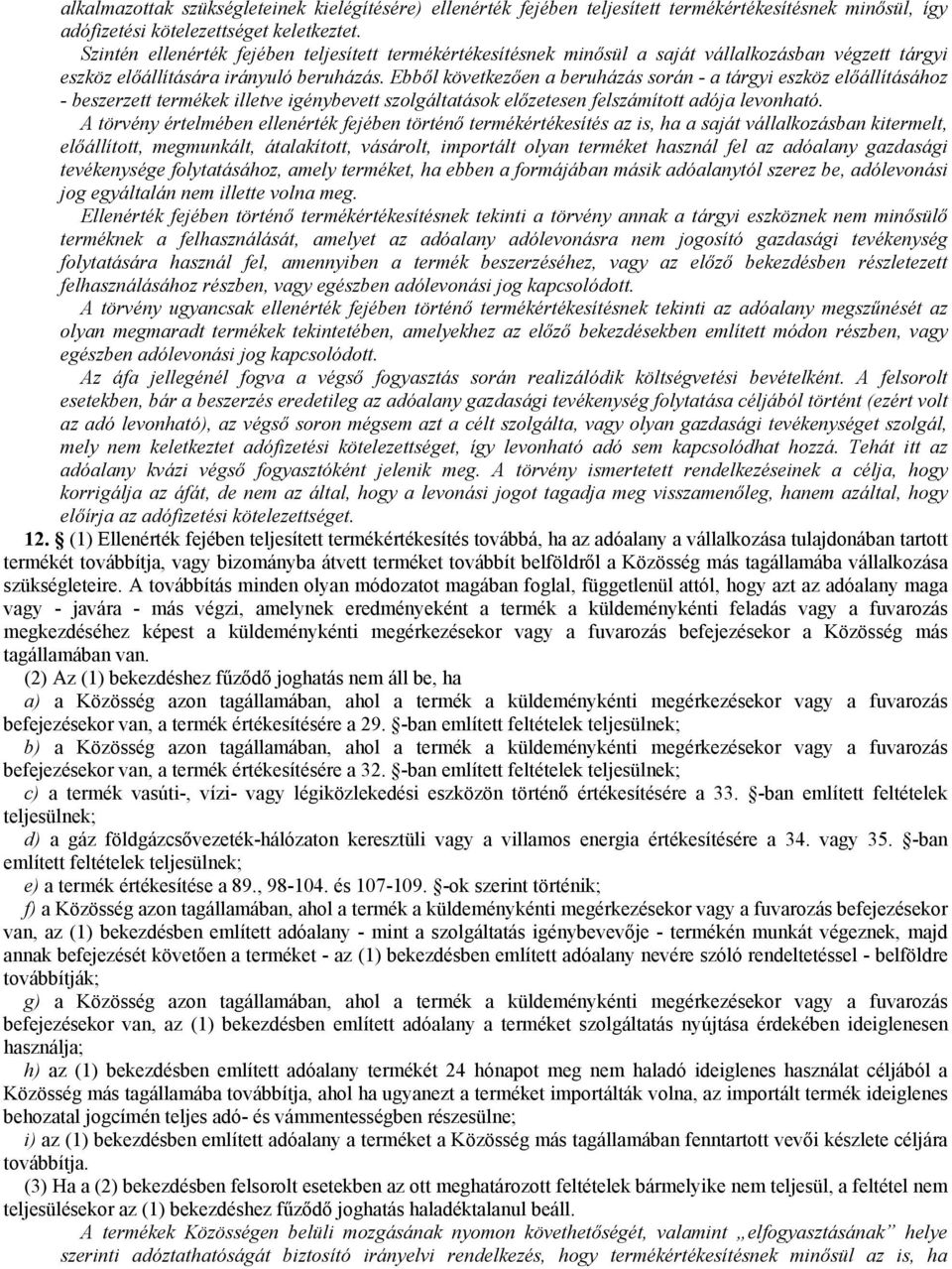 Ebből következően a beruházás során - a tárgyi eszköz előállításához - beszerzett termékek illetve igénybevett szolgáltatások előzetesen felszámított adója levonható.