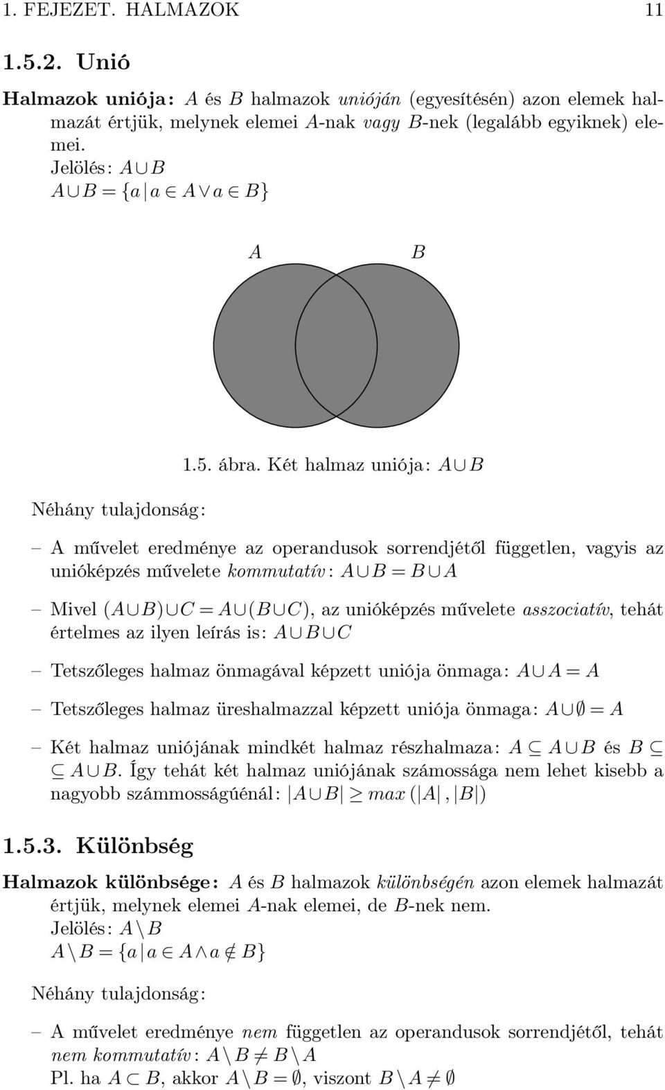 Két halmaz uniója: A B A művelet eredméne az operandusok sorrendjétől független, vagis az unióképzés művelete kommutatív : A B = B A Mivel (A B) C = A (B C), az unióképzés művelete asszociatív, tehát