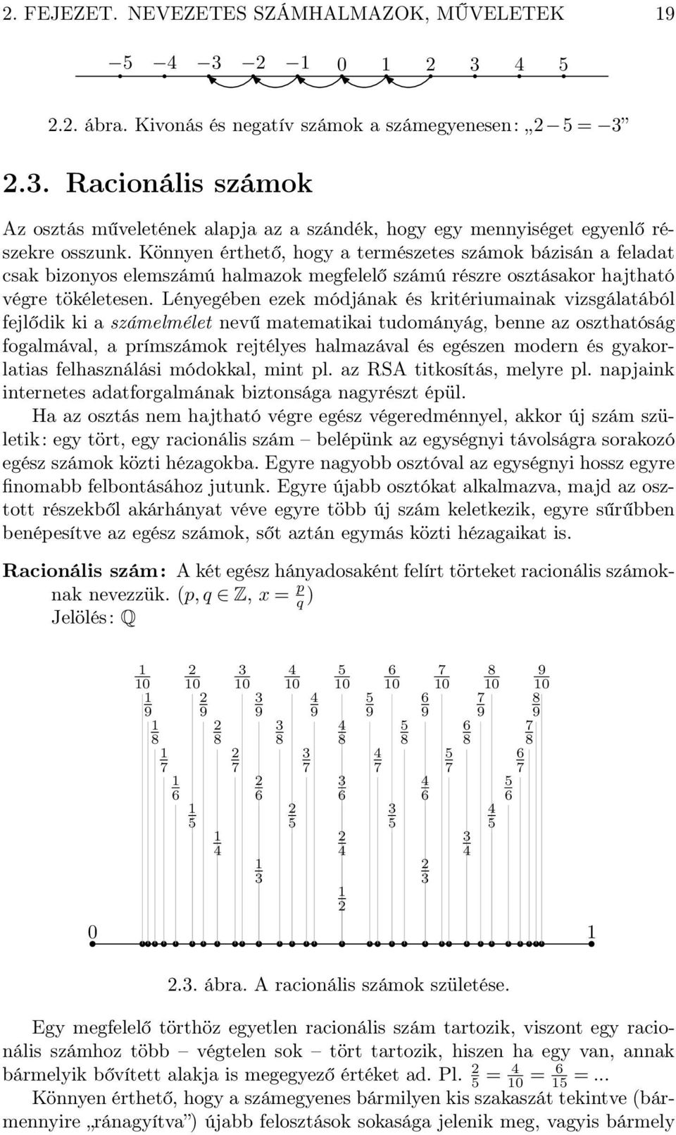 Lénegében ezek módjának és kritériumainak vizsgálatából fejlődik ki a számelmélet nevű matematikai tudománág, benne az oszthatóság fogalmával, a prímszámok rejtéles halmazával és egészen modern és