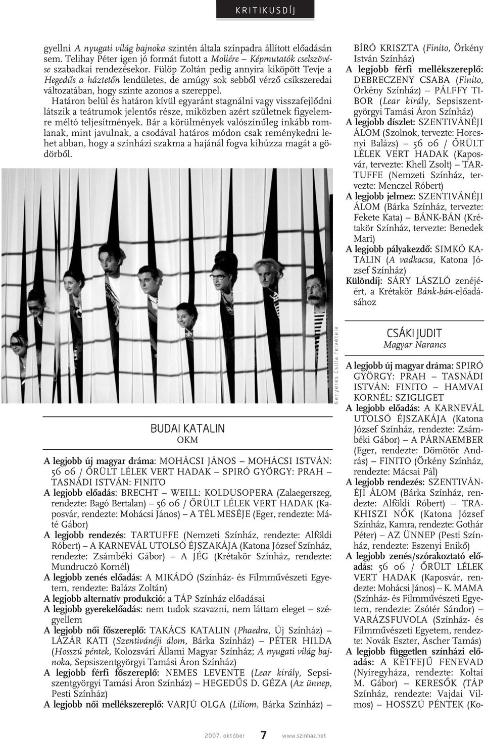 Határon belül és határon kívül egyaránt stagnálni vagy visszafejlôdni látszik a teátrumok jelentôs része, miközben azért születnek figyelemre méltó teljesítmények.