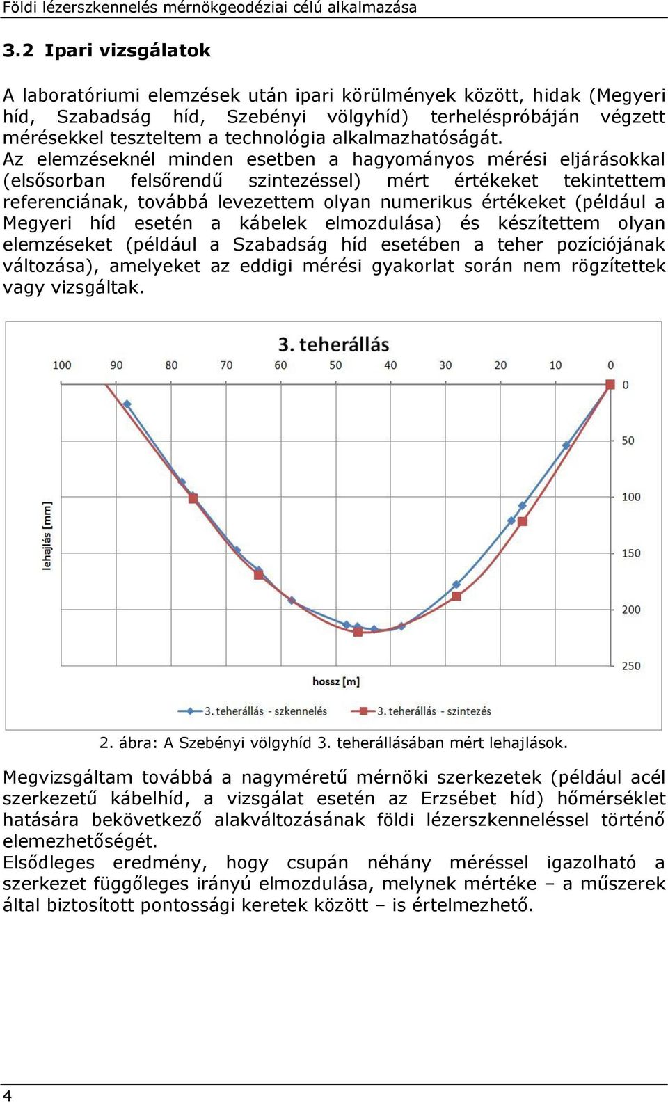 Az elemzéseknél minden esetben a hagyományos mérési eljárásokkal (elsősorban felsőrendű szintezéssel) mért értékeket tekintettem referenciának, továbbá levezettem olyan numerikus értékeket (például a