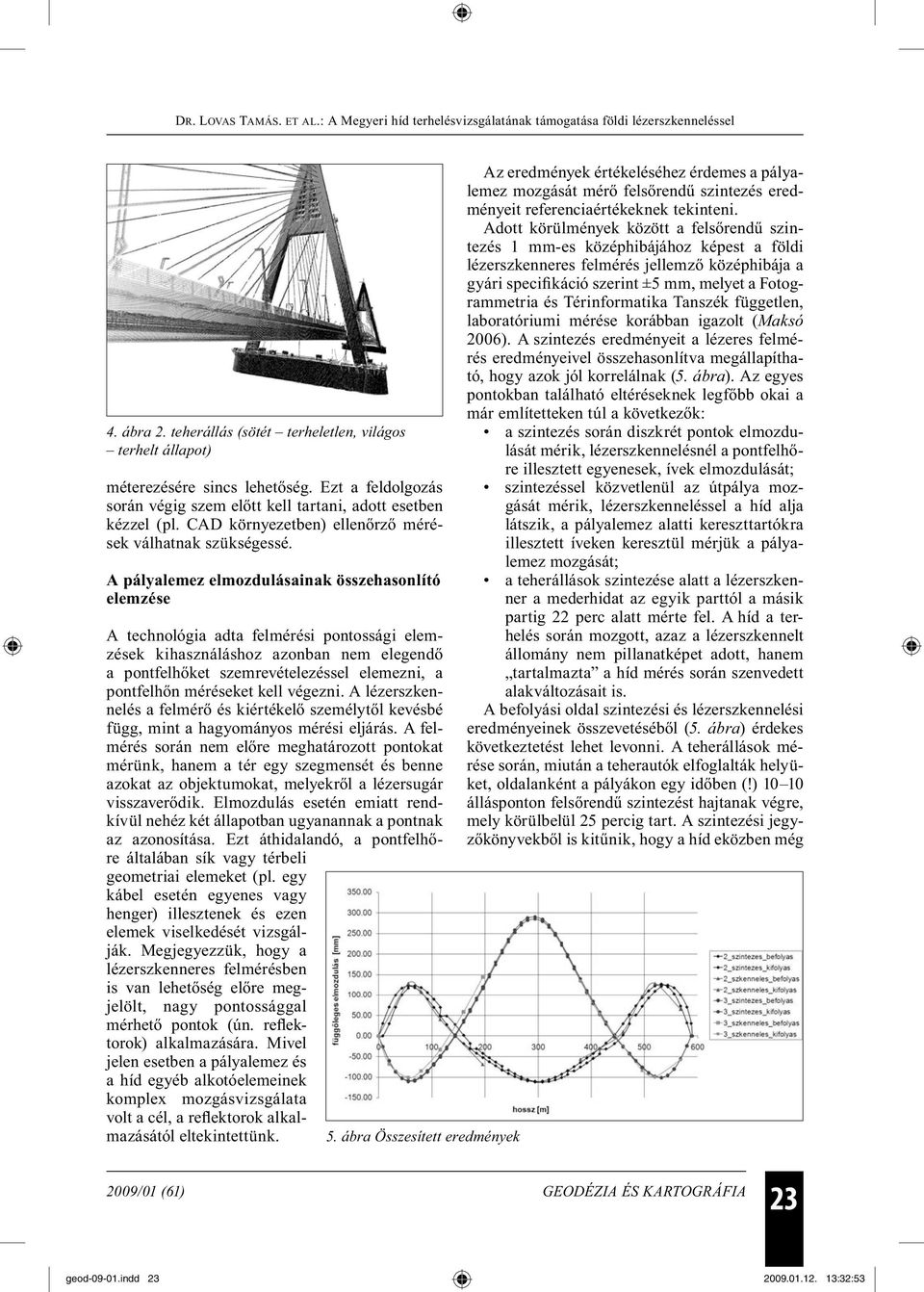 A pályalemez elmozdulásainak összehasonlító elemzése A technológia adta felmérési pontossági elemzések kihasználáshoz azonban nem elegendő a pontfelhőket szemrevételezéssel elemezni, a pontfelhőn